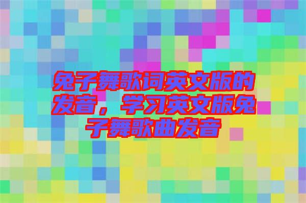 兔子舞歌詞英文版的發(fā)音，學習英文版兔子舞歌曲發(fā)音