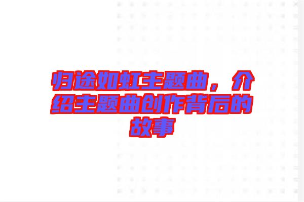 歸途如虹主題曲，介紹主題曲創(chuàng)作背后的故事