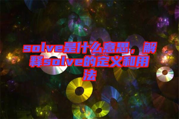 solve是什么意思，解釋solve的定義和用法