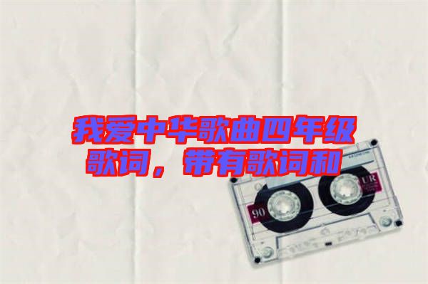 我愛中華歌曲四年級(jí)歌詞，帶有歌詞和