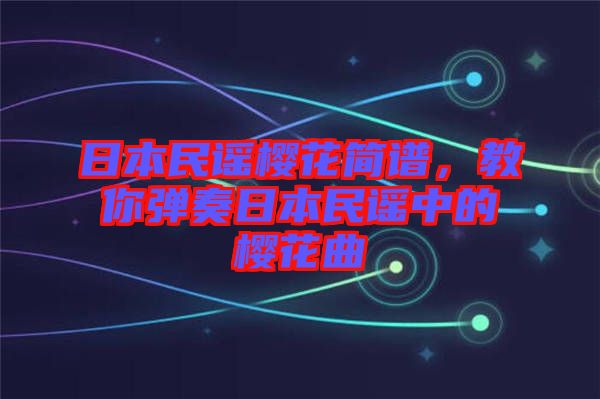 日本民謠櫻花簡譜，教你彈奏日本民謠中的櫻花曲