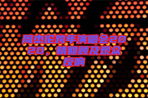 周杰倫跨年演唱會(huì)2020，精回顧及觀眾反響