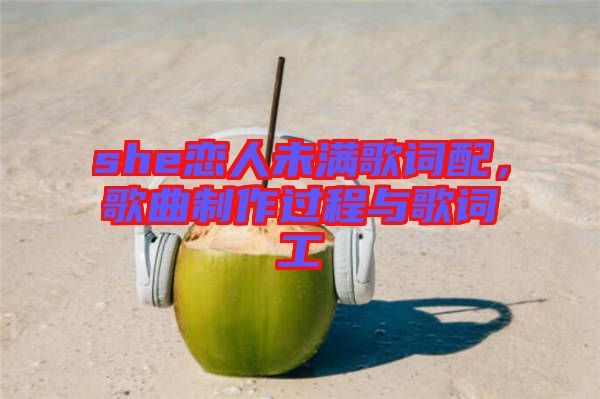 she戀人未滿歌詞配，歌曲制作過程與歌詞工