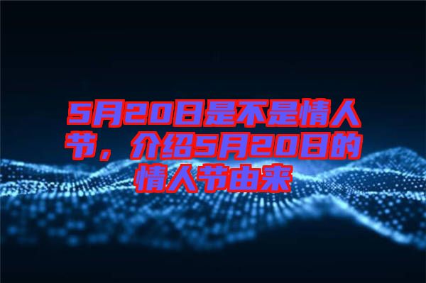 5月20日是不是情人節(jié)，介紹5月20日的情人節(jié)由來(lái)