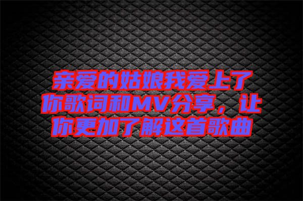 親愛(ài)的姑娘我愛(ài)上了你歌詞和MV分享，讓你更加了解這首歌曲