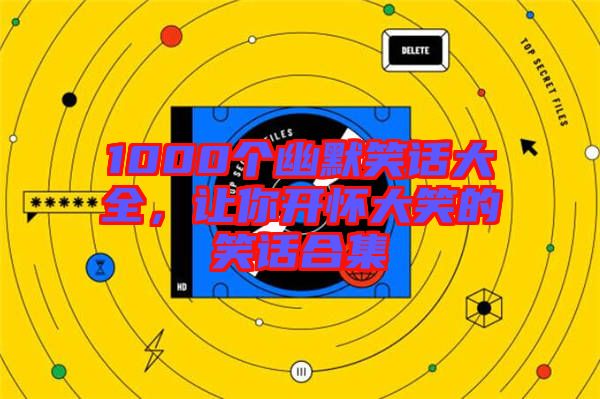 1000個(gè)幽默笑話大全，讓你開懷大笑的笑話合集