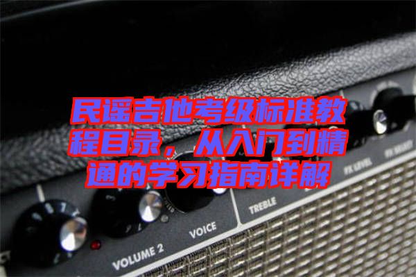 民謠吉他考級標準教程目錄，從入門到精通的學習指南詳解