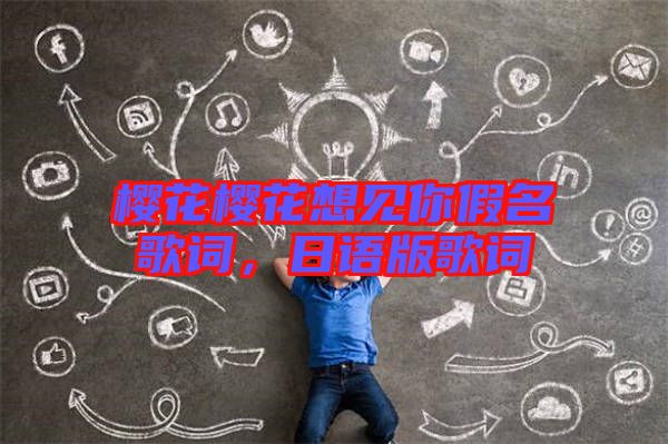 櫻花櫻花想見你假名歌詞，日語(yǔ)版歌詞