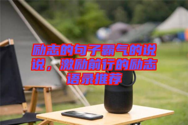 勵志的句子霸氣的說說，激勵前行的勵志語錄推薦