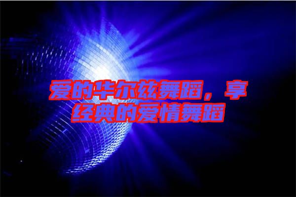 愛的華爾茲舞蹈，享經(jīng)典的愛情舞蹈
