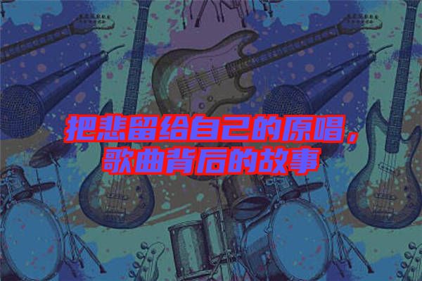 把悲留給自己的原唱，歌曲背后的故事