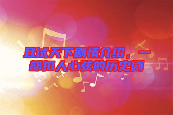 且試天下劇情介紹，一部扣人心弦的歷史劇