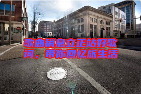 歌曲稍息立正站好歌詞，帶你回憶旅生活
