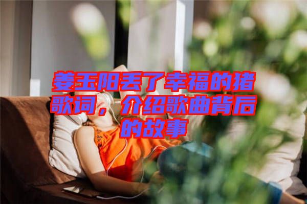 姜玉陽丟了幸福的豬歌詞，介紹歌曲背后的故事
