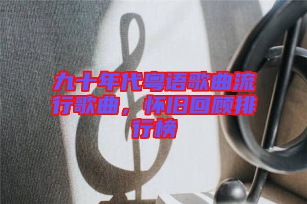 九十年代粵語歌曲流行歌曲，懷舊回顧排行榜