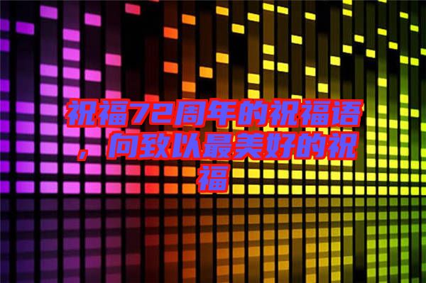 祝福72周年的祝福語，向致以最美好的祝福