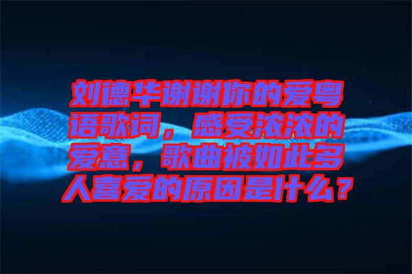 劉德華謝謝你的愛粵語(yǔ)歌詞，感受濃濃的愛意，歌曲被如此多人喜愛的原因是什么？