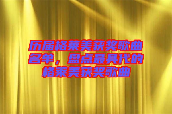 歷屆格萊美獲獎(jiǎng)歌曲名單，盤點(diǎn)最具代的格萊美獲獎(jiǎng)歌曲