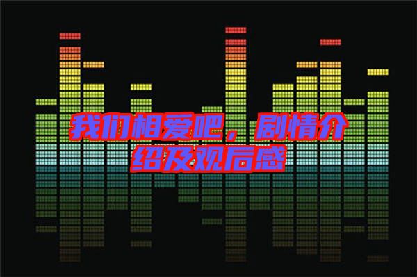 我們相愛(ài)吧，劇情介紹及觀后感