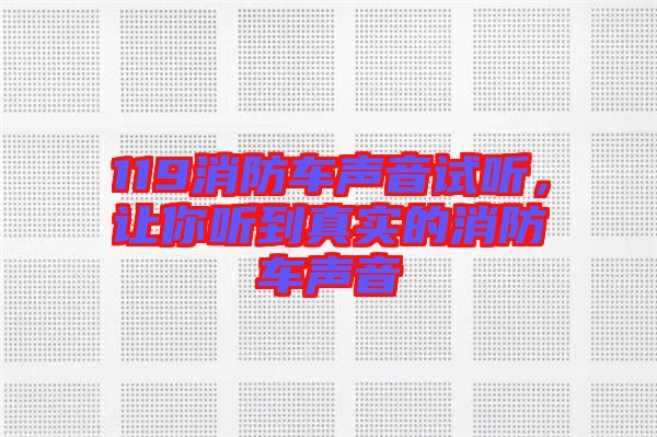 119消防車聲音試聽，讓你聽到真實(shí)的消防車聲音