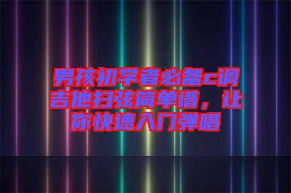 男孩初學者必備c調(diào)吉他掃弦簡單譜，讓你快速入門彈唱