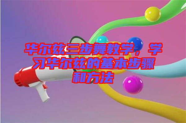 華爾茲三步舞教學(xué)，學(xué)習(xí)華爾茲的基本步驟和方法