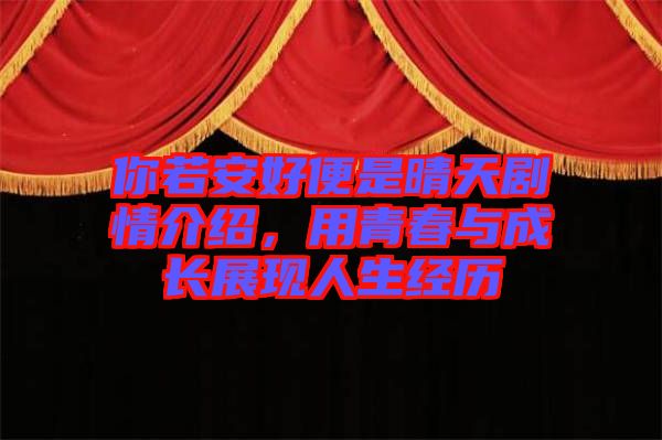 你若安好便是晴天劇情介紹，用青春與成長展現(xiàn)人生經(jīng)歷