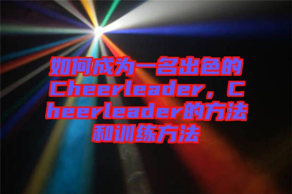 如何成為一名出色的Cheerleader，Cheerleader的方法和訓練方法