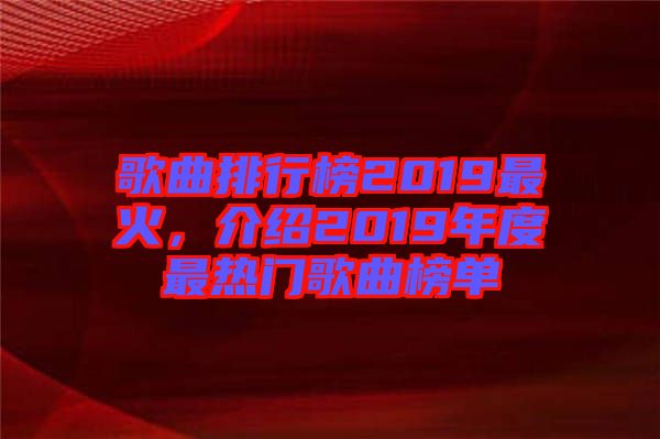 歌曲排行榜2019最火，介紹2019年度最熱門歌曲榜單
