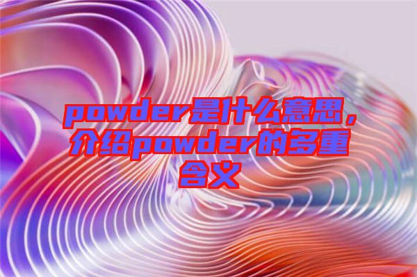 powder是什么意思，介紹powder的多重含義