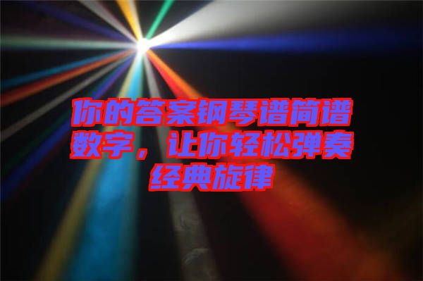 你的答案鋼琴譜簡譜數(shù)字，讓你輕松彈奏經(jīng)典旋律
