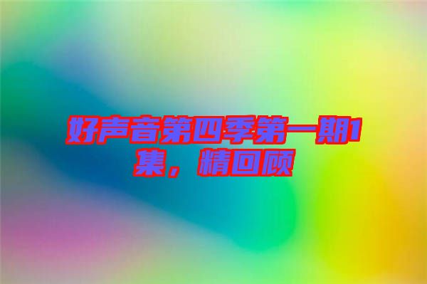 好聲音第四季第一期1集，精回顧