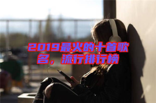 2019最火的十首歌名，流行排行榜