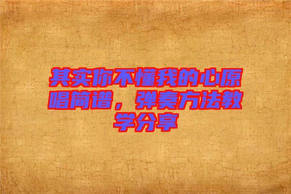 其實你不懂我的心原唱簡譜，彈奏方法教學(xué)分享