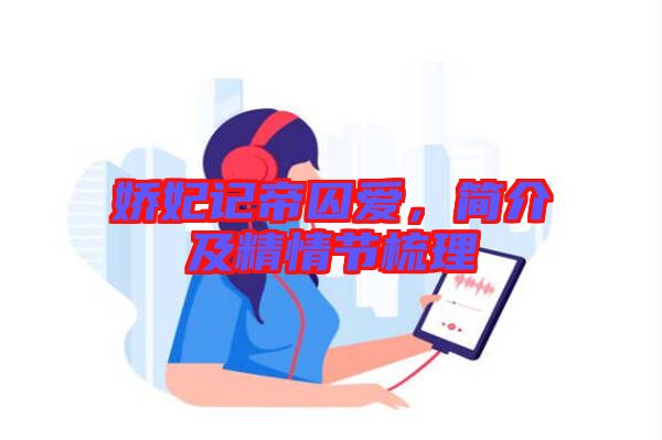 嬌妃記帝囚愛，簡(jiǎn)介及精情節(jié)梳理