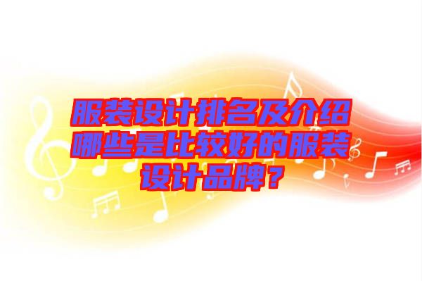 服裝設(shè)計排名及介紹哪些是比較好的服裝設(shè)計品牌？