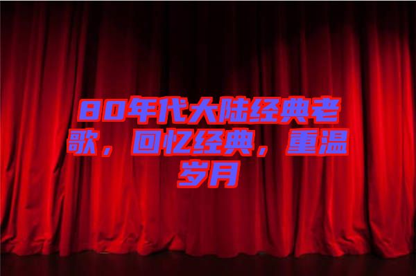 80年代大陸經(jīng)典老歌，回憶經(jīng)典，重溫歲月