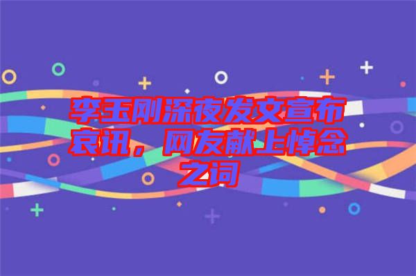 李玉剛深夜發(fā)文宣布哀訊，網(wǎng)友獻(xiàn)上悼念之詞