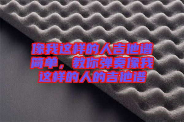 像我這樣的人吉他譜簡單，教你彈奏像我這樣的人的吉他譜