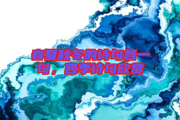 春夏秋冬的詩句各一句，四季詩句欣賞