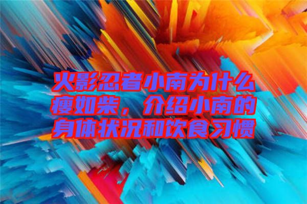 火影忍者小南為什么瘦如柴，介紹小南的身體狀況和飲食習慣