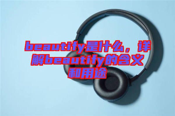 beautify是什么，詳解beautify的含義和用途