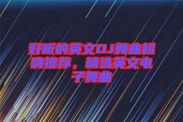 好聽(tīng)的英文DJ舞曲超嗨推薦，精選英文電子舞曲