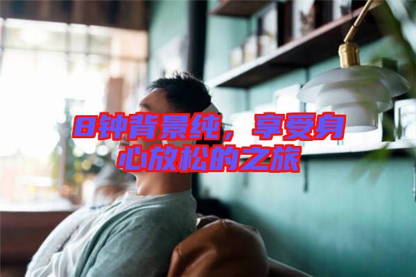 8鐘背景純，享受身心放松的之旅