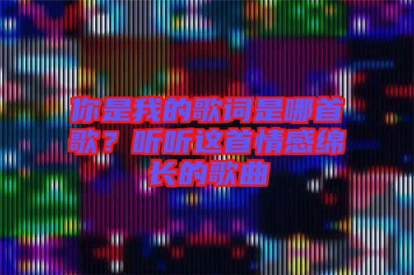 你是我的歌詞是哪首歌？聽聽這首情感綿長的歌曲