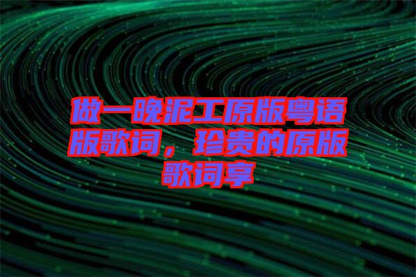 做一晚泥工原版粵語(yǔ)版歌詞，珍貴的原版歌詞享