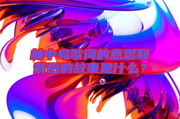 林中鳥歌詞的意思和背后的故事是什么？