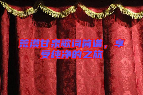 荒漠甘泉歌詞簡(jiǎn)譜，享受純凈的之旅