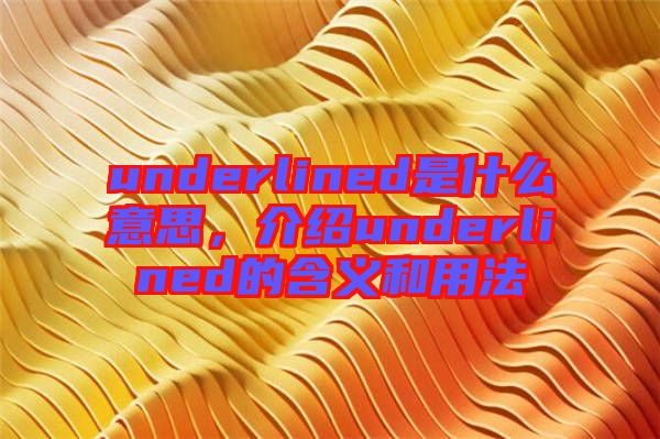 underlined是什么意思，介紹underlined的含義和用法