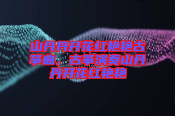 山丹丹開花紅艷艷古箏曲，古箏演奏山丹丹開花紅艷艷